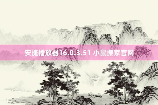 安捷播放器16.0.3.51 小鼠搬家官网