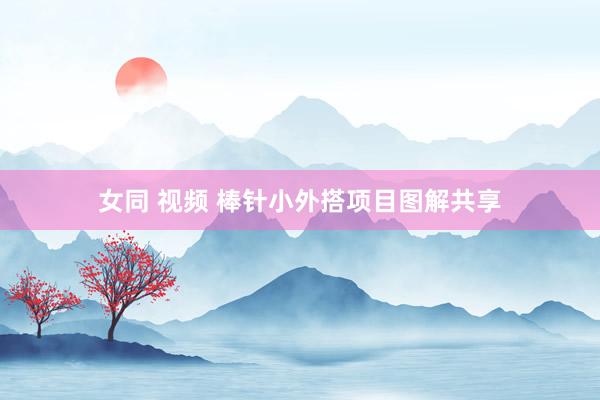 女同 视频 棒针小外搭项目图解共享