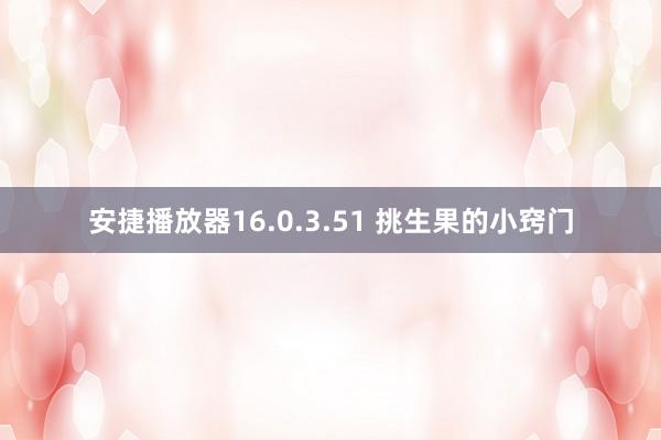 安捷播放器16.0.3.51 挑生果的小窍门
